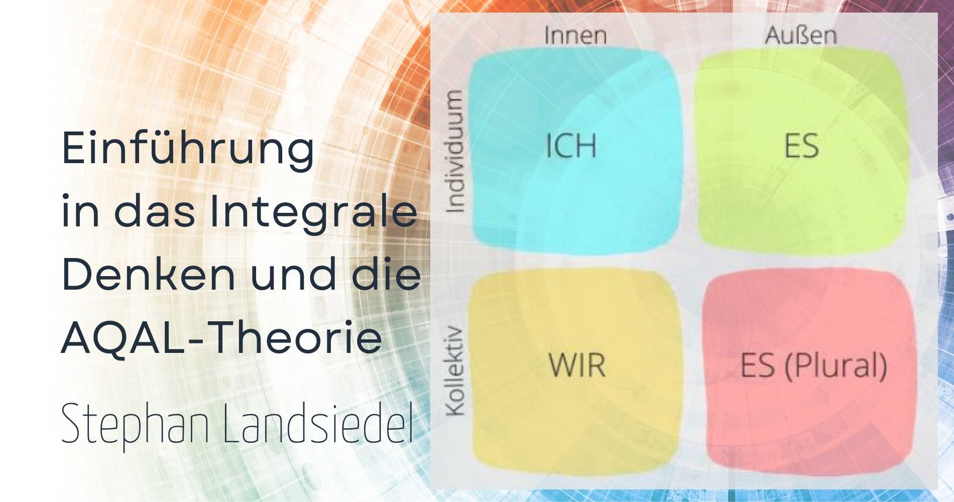 Einführung in das Integrale Denken und die AQAL-Theorie